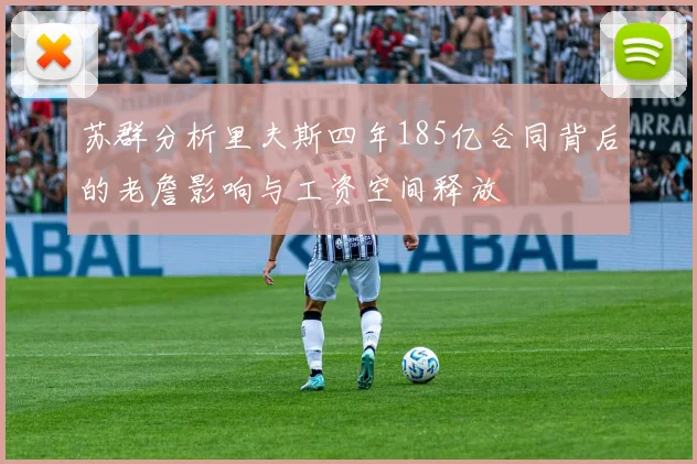 苏群分析里夫斯四年185亿合同背后的老詹影响与工资空间释放