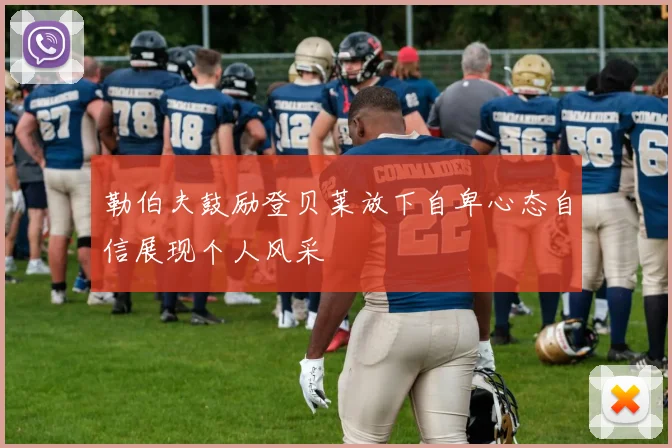 勒伯夫鼓励登贝莱放下自卑心态自信展现个人风采