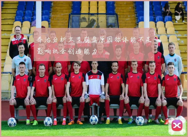 乔治分析末节崩盘原因称体能不足影响机会创造能力